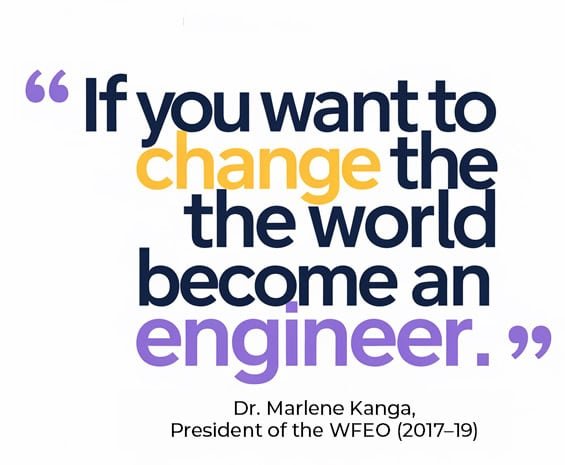 Quote by Dr. Marlene Kanga: "If you want to change the world, become an engineer." Dr. Marlene Kanga, President of the WFEO (2017-19).